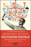 Solitudine digitale. Disadattati, isolati, capaci solo di una vita virtuale? - Spitzer Manfred