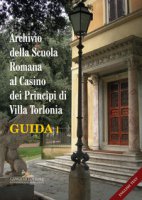 Archivio della Scuola Romana al Casino dei Principi di Villa Torlonia. Guida. Ediz. italiana e inglese