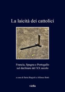 Copertina di 'La laicit dei cattolici. Francia, Spagna e Portogallo sul declinare del XX secolo'