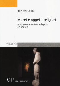 Copertina di 'Musei e oggetti religiosi. Arte, sacro e cultura religiosa nel museo'