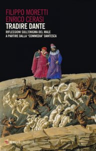 Copertina di 'Tradire Dante. Riflessioni sull'enigma del male a partire dalla Commedia dantesca'