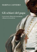 Gli schiavi del papa - Marina Caffiero