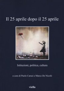 Copertina di 'Il 25 aprile dopo il 25 aprile. Istituzioni, politica, cultura'