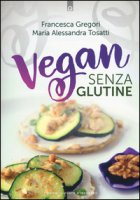 Vegan senza glutine - Gregori Francesca, Tosatti M. Alessandra