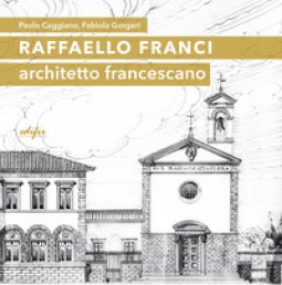 Copertina di 'Raffaello Franci. Architetto francescano. Ediz. illustrata'