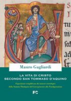 La vita di Cristo secondo San Tommaso d'Aquino - Mauro Gagliardi