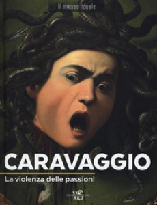 Copertina di 'Caravaggio. La violenza delle passioni. Ediz. a colori'