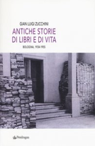 Copertina di 'Antiche storie di libri e di vita. Bologna, 1934-1955'