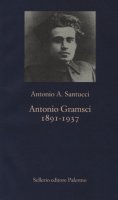 Antonio Gramsci. 1891-1937 - Santucci Antonio A.