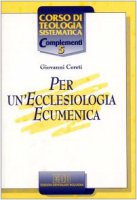 Per un'ecclesiologia ecumenica - Cereti Giovanni