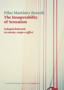 Copertina di 'The insuperability of sensation. Indagini letterarie tra mente, corpo e affect'
