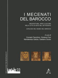Copertina di 'I mecenati del Barocco. Architettura, arte e cultura nella citt di Noto del Settecento. Catalogo del museo del Barocco'