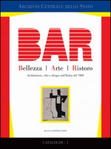 Copertina di 'BAR. Bellezza Arte Ristoro. Architettura, cibo e design nell'Italia del '900. Ediz. illustrata'