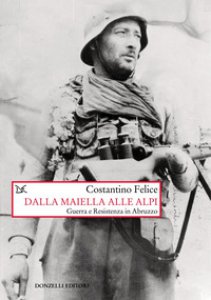 Copertina di 'Dalla Maiella alle Alpi. Guerra e Resistenza in Abruzzo. Nuova ediz.'