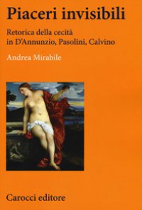 Copertina di 'Piaceri invisibili. Retorica della cecit in D'Annunzio, Pasolini, Calvino'