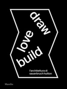 Copertina di 'Draw love build. L'architettura di Sauerbruch Hutton. Ediz. italiana e inglese'