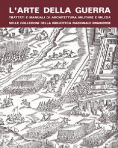 Copertina di 'L' arte della guerra. Trattati e manuali di architettura militare e milizia nelle collezioni della Biblioteca Nazionale Braidense'
