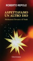 Aspettavamo un altro Dio - Roberto Repole