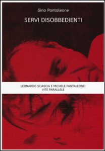 Copertina di 'Servi disobbedienti. Leonardo Sciascia e Michele Pantaleone: vite parallele'