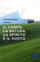 Il corpo, la natura, lo spirito e il vuoto - Ferdinando Costa