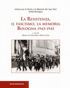 Copertina di 'La Resistenza, il fascismo, la memoria. Bologna 1943-1945'