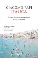 Italica. Il Novecento in trenta racconti (e tre profezie) - Giacomo Papi