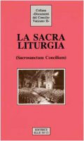Sacrosanctum Concilium la sacra liturgia. Costituzione sulla sacra liturgia - Autori vari
