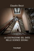 La costruzione del dato nelle scienze sociali - Bezzi Claudio
