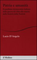 Patria e umanit. Il pacifismo democratico italiano dalla guerra di Libia alla nascita della Societ delle Nazioni - D'Angelo Lucio