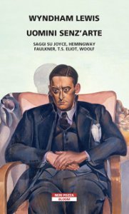 Copertina di 'Uomini senz'arte. Saggi su Joyce, Hemingway, Faulkner, T.S. Eliot, Woolf'