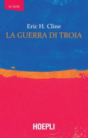 La guerra di Troia - Eric H. Cline