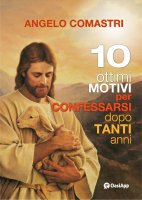 10 ottimi motivi per confessarsi dopo tanti anni - Angelo Comastri