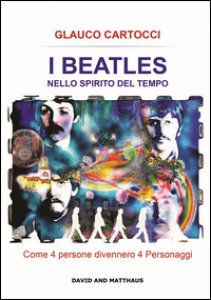 Copertina di 'I Beatles nello spirito del tempo. Come 4 persone divennero 4 personaggi. Ediz. integrale'
