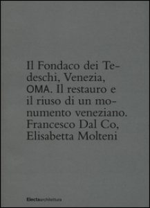 Copertina di 'Il Fondaco dei Tedeschi, Venezia, OMA. Il restauro e il riuso di un monumento veneziane. Ediz. illustrata'