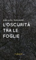 L' oscurit tra le foglie - Guillaume Gian Luca