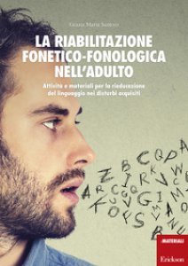 Copertina di 'La riabilitazione fonetico-fonologica nell'adulto. Attivit e materiali per la rieducazione del linguaggio nei disturbi acquisiti. Con schede'