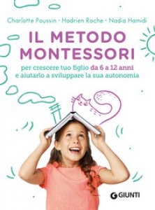 Copertina di 'Il metodo Montessori. Per crescere tuo figlio da 6 a 12 anni e aiutarlo a sviluppare la sua autonomia'