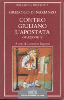Contro Giuliano l'Apostata. Oratio IV - Gregorio di Nazianzo (san)