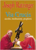 Via crucis. Ascolto, meditazione, preghiera - Benedetto XVI (Joseph Ratzinger)