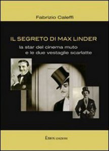 Copertina di 'Il segreto di Max Linder. La star del cinema muto e le due vestaglie scarlatte'