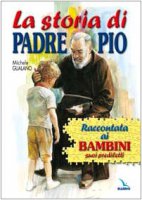 La storia di Padre Pio raccontata ai bambini suoi prediletti - Gualano Michele, Musio Nino