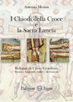 I Chiodi della Croce e la Sacra Lancia - Antonio Menna