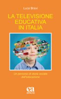La televisione educativa in Italia. Un percorso di storia sociale dell'educazione - Bravi Luca