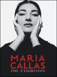 Copertina di 'Maria Callas. The exhibition. Ediz. italiana e inglese'