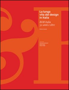 Copertina di 'La lunga vita del design in Italia. B&B Italia 50 anni e oltre. Ediz. illustrata'