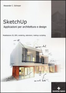 Copertina di 'Sketchup. Applicazioni per architettura e design. Modellazione 3D, BIM, rendering, estensioni, making e scripting'