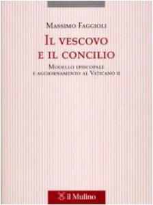 Copertina di 'Il vescovo e il concilio. Modello episcopale e aggiornamento al Vaticano II'