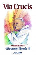 Via Crucis. Meditazioni di Giovanni Paolo II - AA.VV.