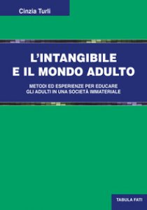 Copertina di 'L' intangibile e il mondo adulto. Metodi ed esperienze per educare gli adulti in una societ immateriale'