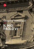 Il mio Paolo VI - Crispino Valenziano